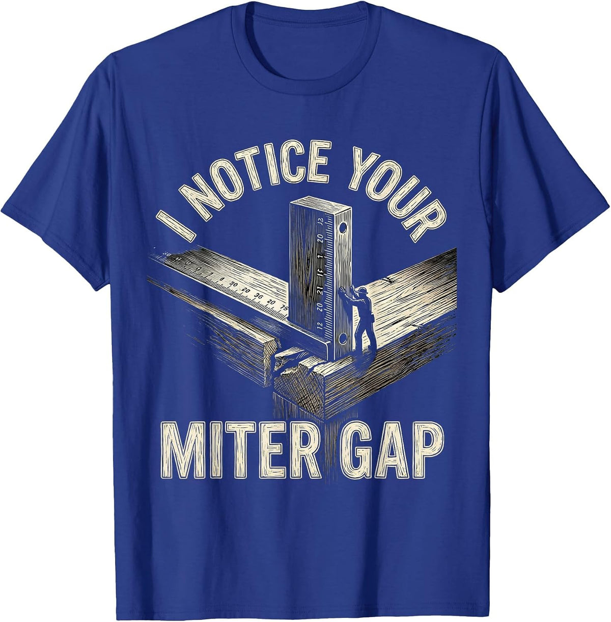 Men's I Notice Your Miter Gap Sarcastic Carpenter Woodworker Humor T-Shirt - Royal Blue