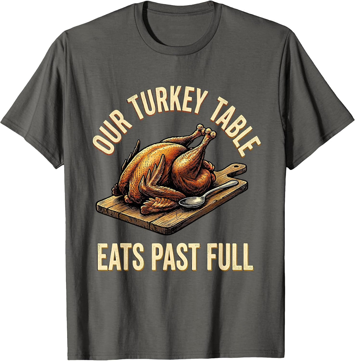 Men's Our Turkey Table Eats Past Full Funny Family Thanksgiving T-Shirt - Asphalt Grey