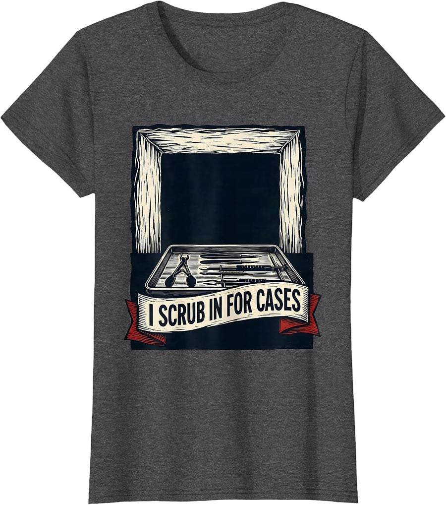 Women's I Scrub In For Cases Funny Surgical Tech Occupational Pride T-Shirt - Dark Heather Grey