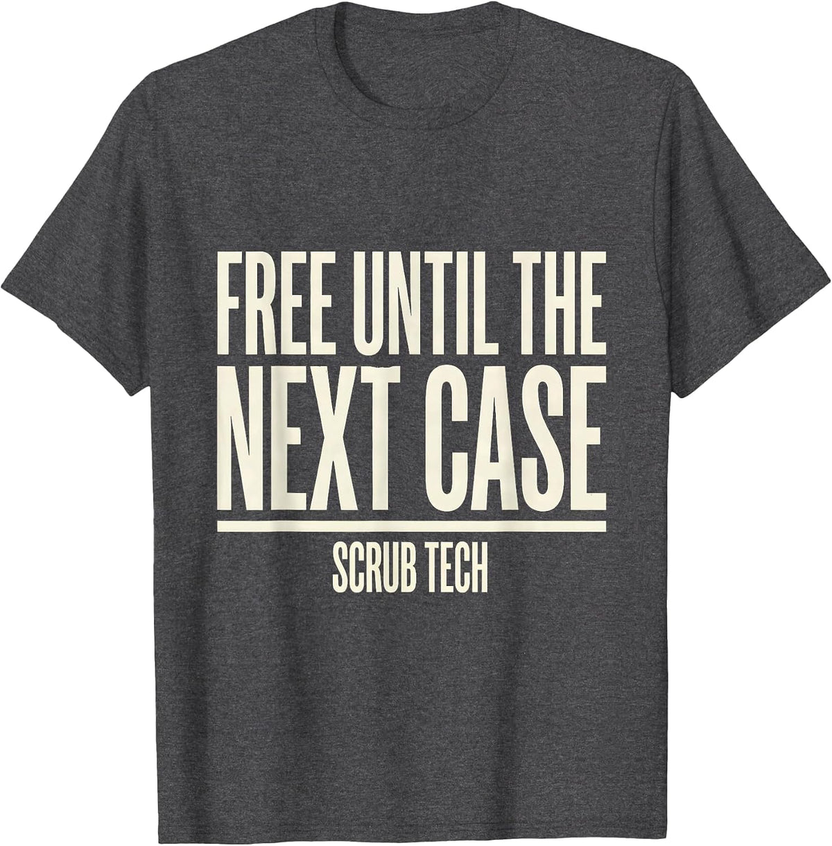 Free Until The Next Case Scrub Tech Funny Surgical T-Shirt - Dark Heather Grey