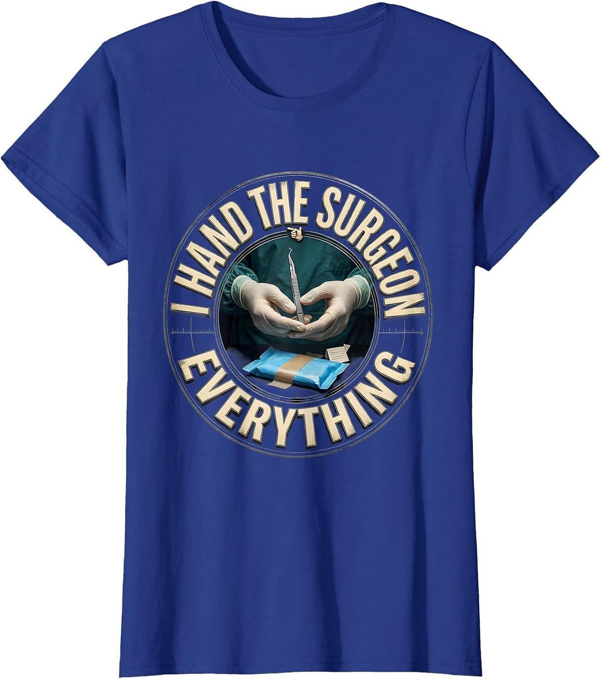 Women's I Hand The Surgeon Everything Funny Surgical Tech Occupation T-Shirt - Royal Blue