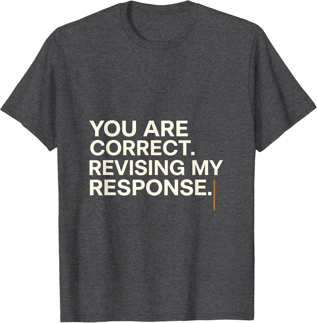 You Are Correct Revising My Response Funny AI Humor Tech T-Shirt - Dark Heather Grey
