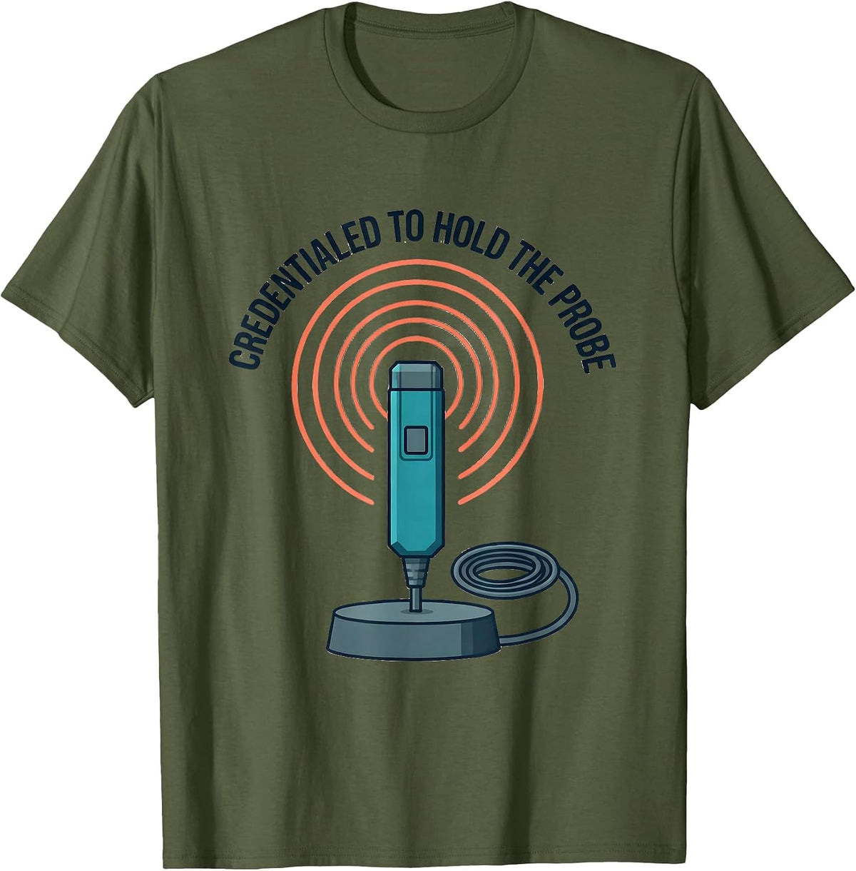 Credentialed To Hold The Probe Funny Sonographer Ultrasound T-Shirt - Olive Green