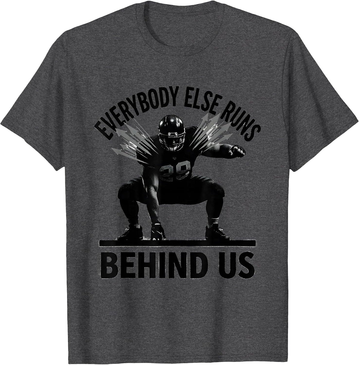 Everybody Else Runs Behind Us Funny Football Lineman Humor T-Shirt - Dark Heather Grey