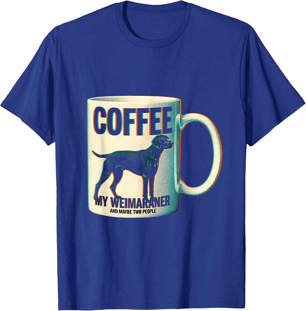 Coffee, My Weimaraner, And Maybe Two People Funny Dog Mom T-Shirt - Royal Blue