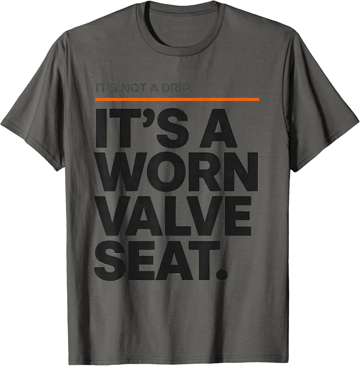 Men's It's Not A Drip. It's A Worn Valve Seat Funny Plumber Dad T-Shirt - Asphalt Grey