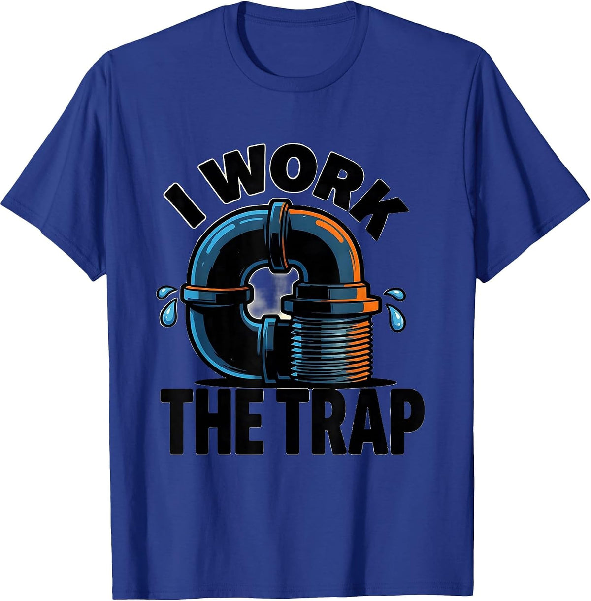 I Work The Trap Funny Plumber Pipefitter Steamfitter T-Shirt - Royal Blue