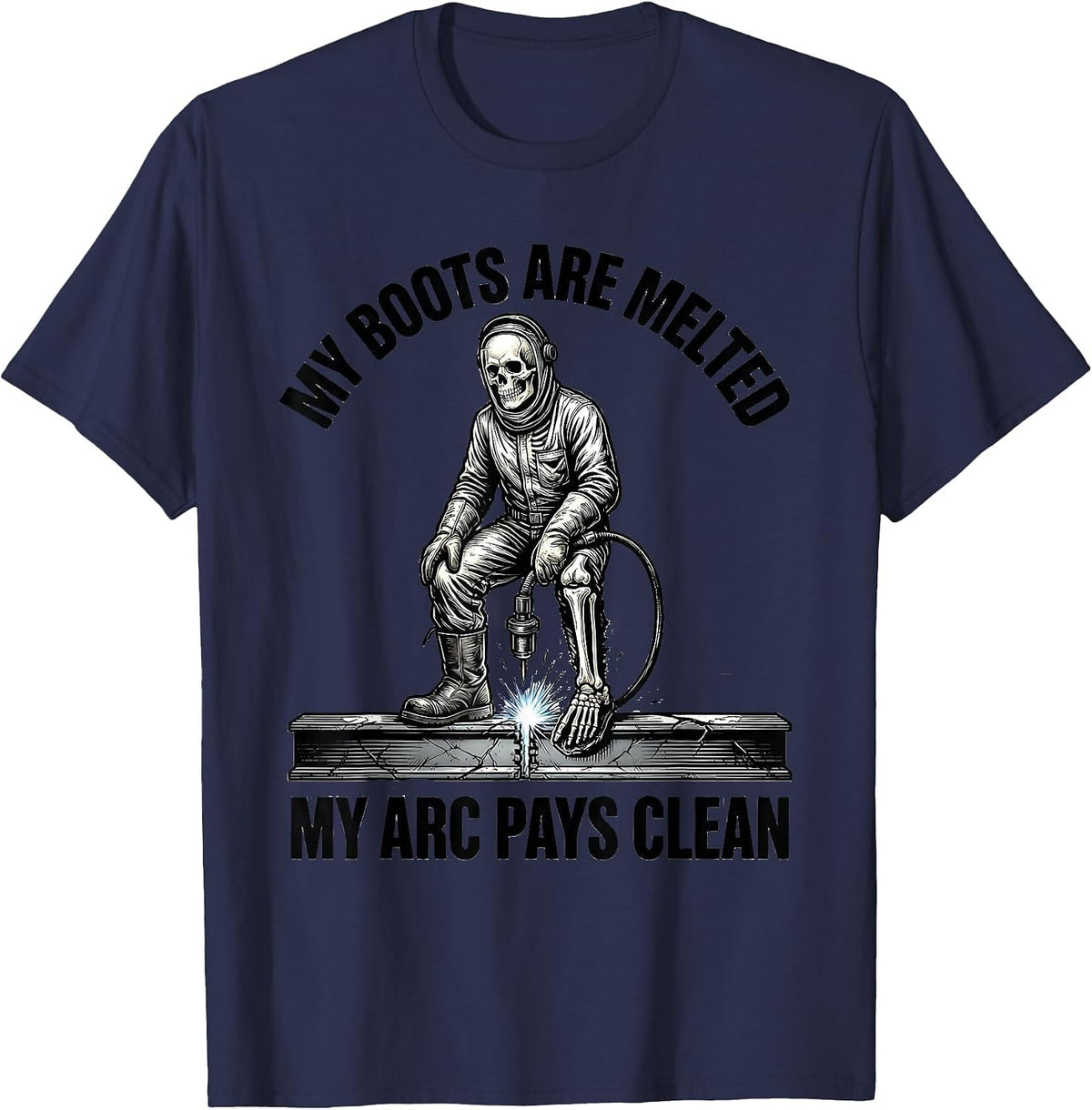 My Boots Are Melted, My Arc Pays Clean Funny Welder Skeleton T-Shirt - Navy Blue