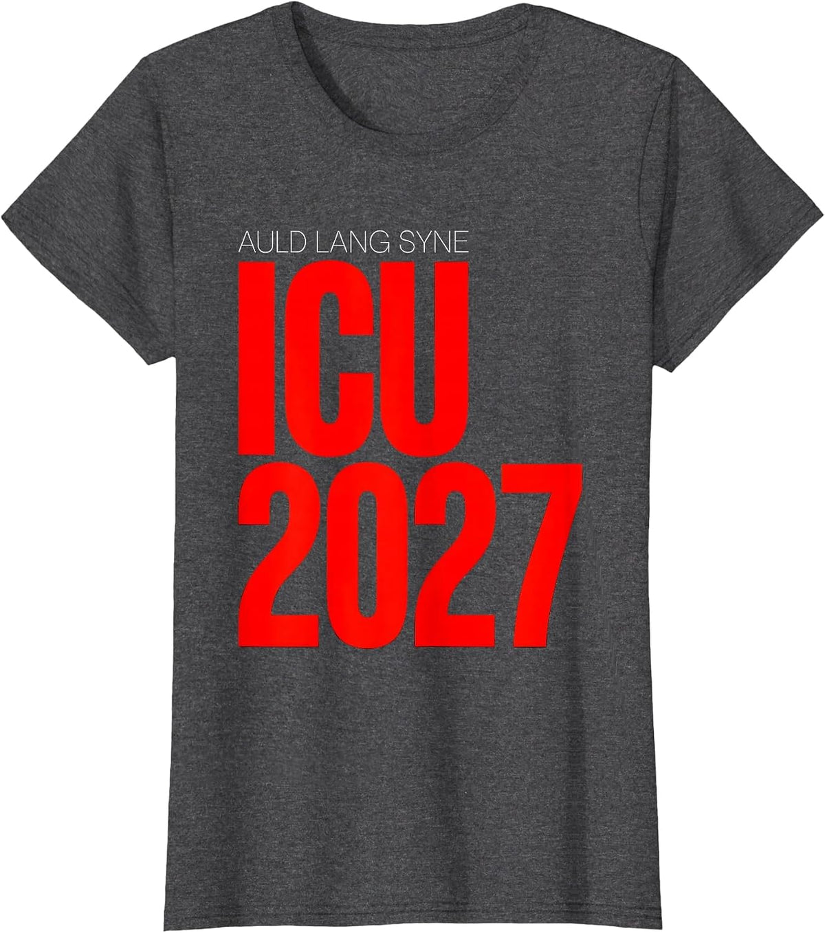 Women's Auld Lang Syne ICU 2027 Funny Nurse Crew New Year Eve Party T-Shirt - Dark Heather Grey