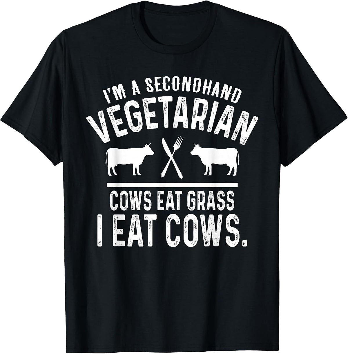 I'm A Secondhand Vegetarian Cows Eat Grass I Eat Cows T-Shirt - Black