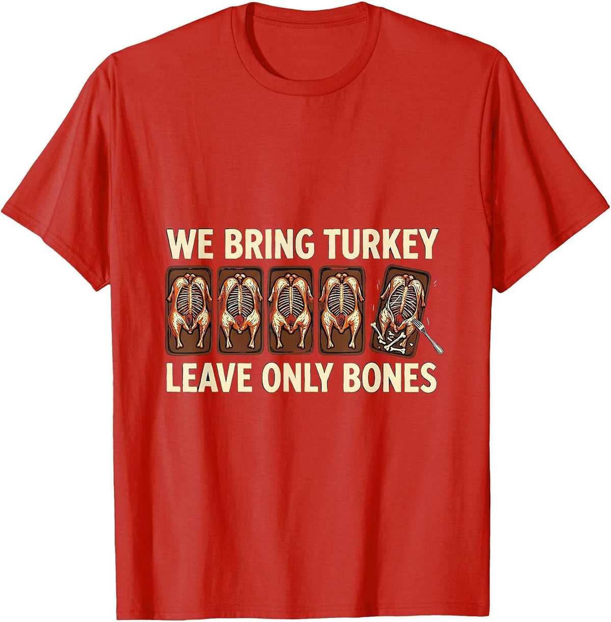 Men's We Bring Turkey Leave Only Bones Funny Thanksgiving Family T-Shirt - Red