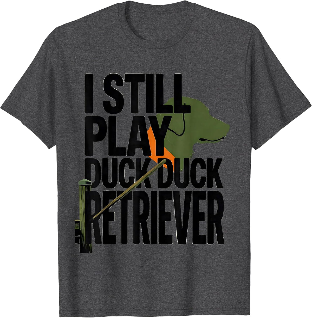 I Still Play Duck Duck Retriever Funny Duck Hunting Hunter T-Shirt - Dark Heather Grey