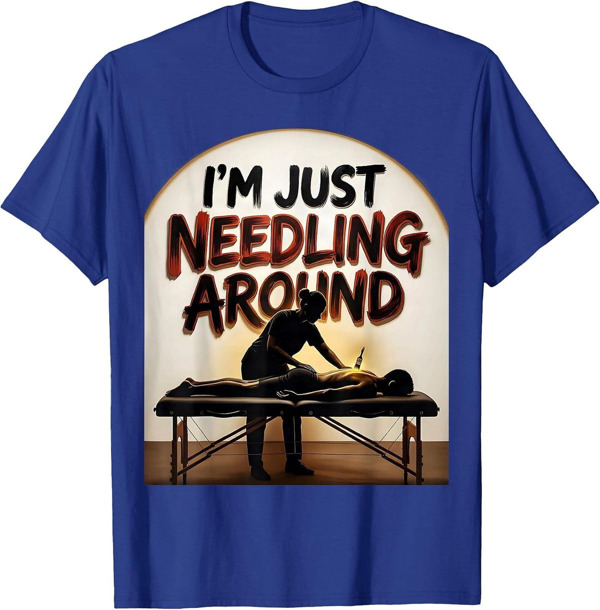 I'm Just Needling Around Funny Physical Therapist Massage T-Shirt - Royal Blue