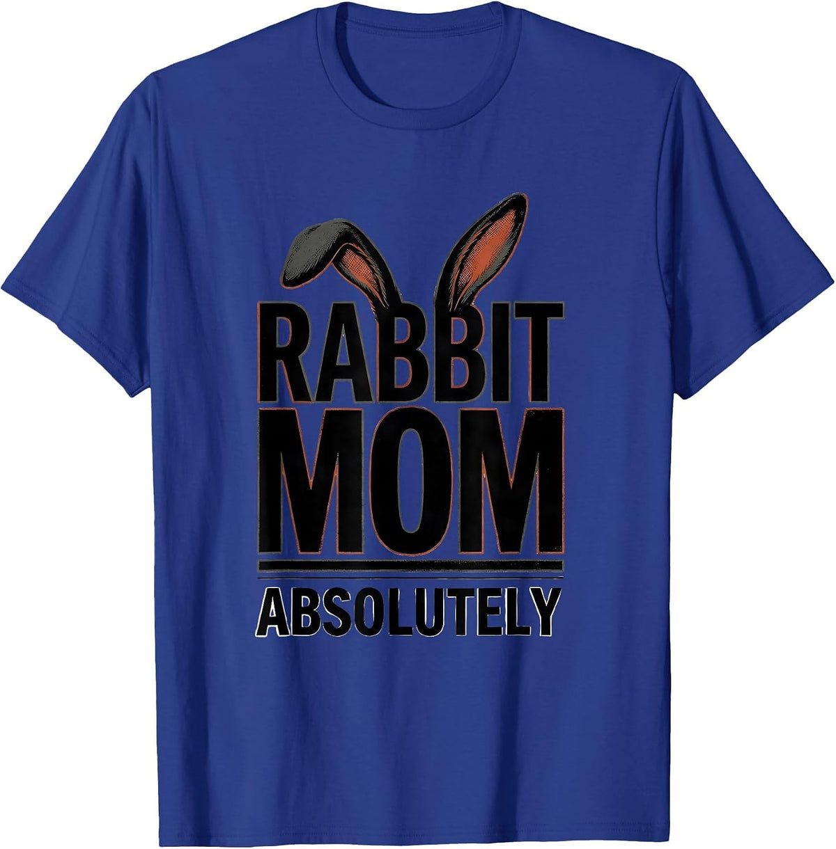 Rabbit Mom Absolutely Funny Bunny Lover Gift T-Shirt - Royal Blue