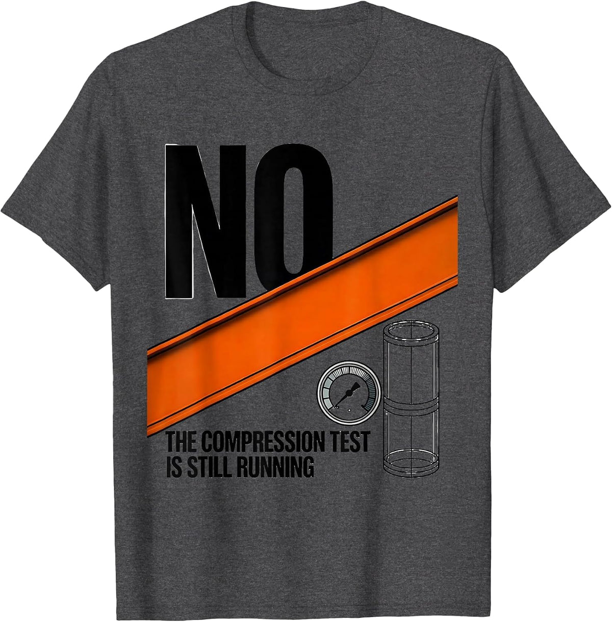Men's No, The Compression Test Is Still Running Funny Mechanic T-Shirt - Dark Heather Grey