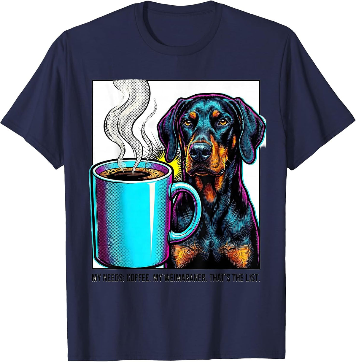 My Needs: Coffee. My Weimaraner. That's The List Funny T-Shirt - Navy Blue