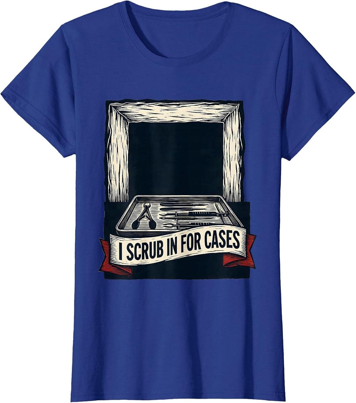 Women's I Scrub In For Cases Funny Surgical Tech Occupational Pride T-Shirt - Royal Blue