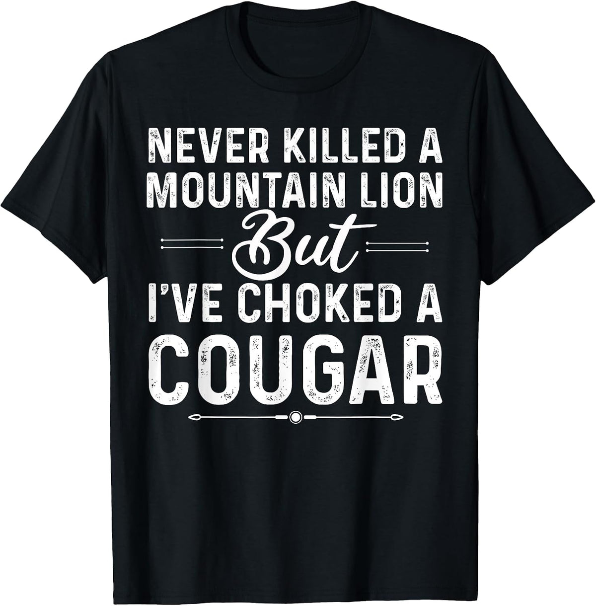 Never Killed A Mountain Lion But I've Choked A Cougar Funny T-Shirt - Black