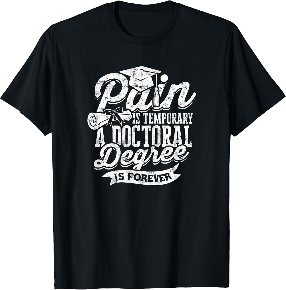 Pain is Temporary a Doctoral Degree is Forever - PHD T-Shirt - Black