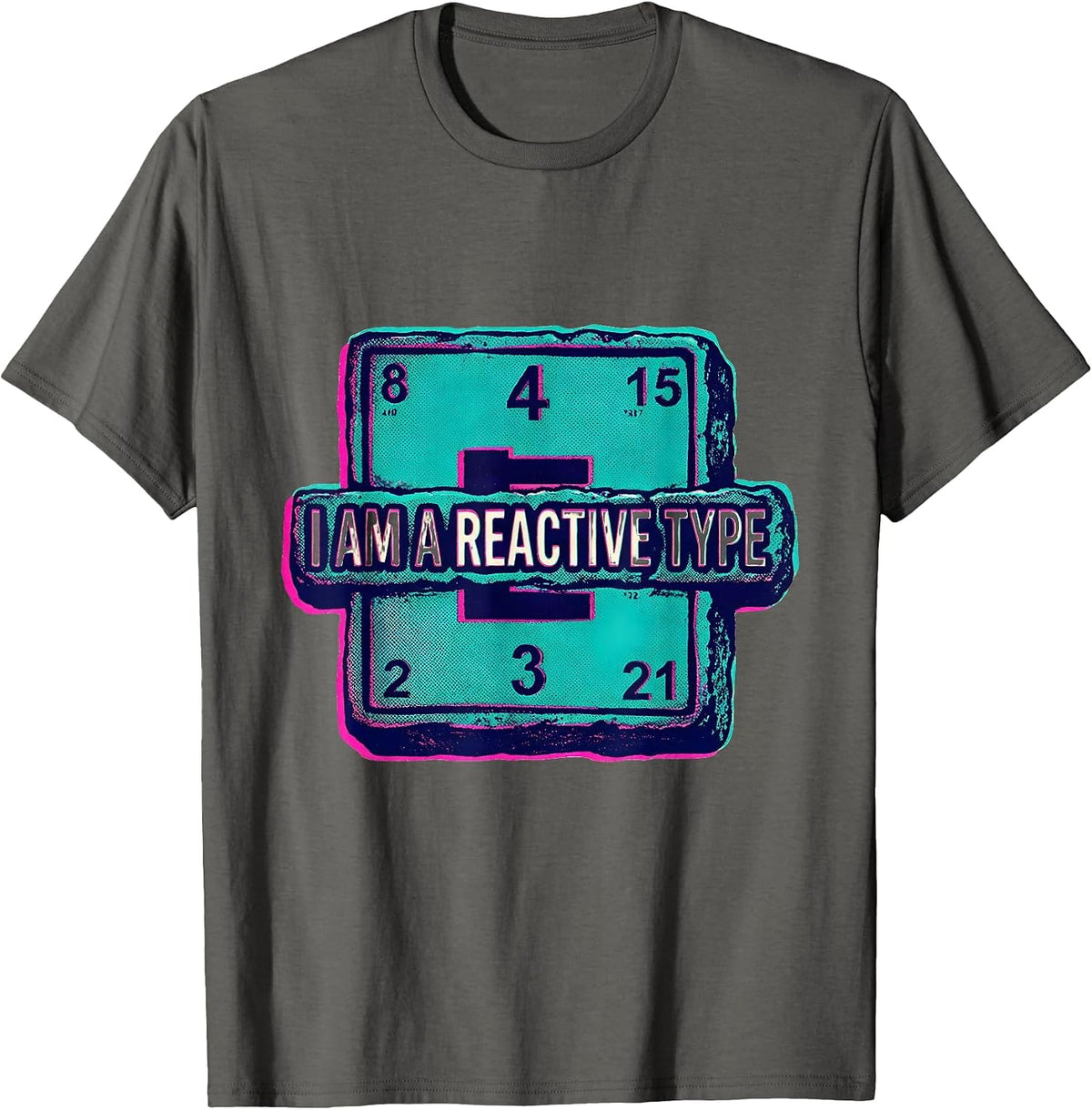 I Am A Reactive Type Nerdy Chemistry Science Humor T-Shirt - Asphalt Grey