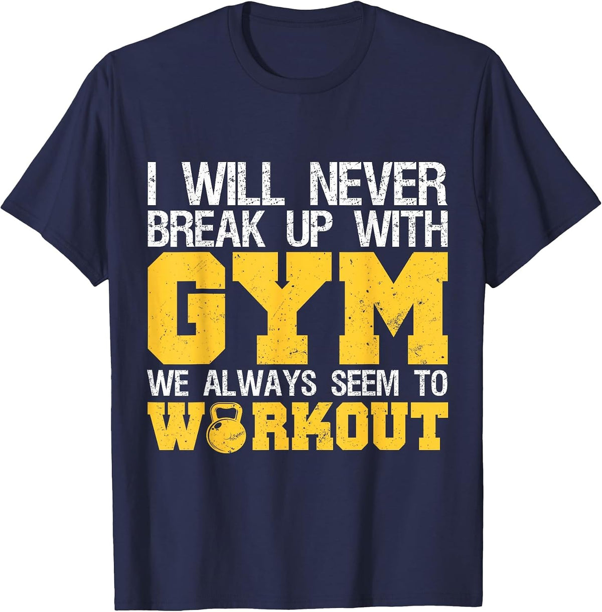 I Will Never Break Up with Gym We Always Seem to Workout T-Shirt - Navy Blue