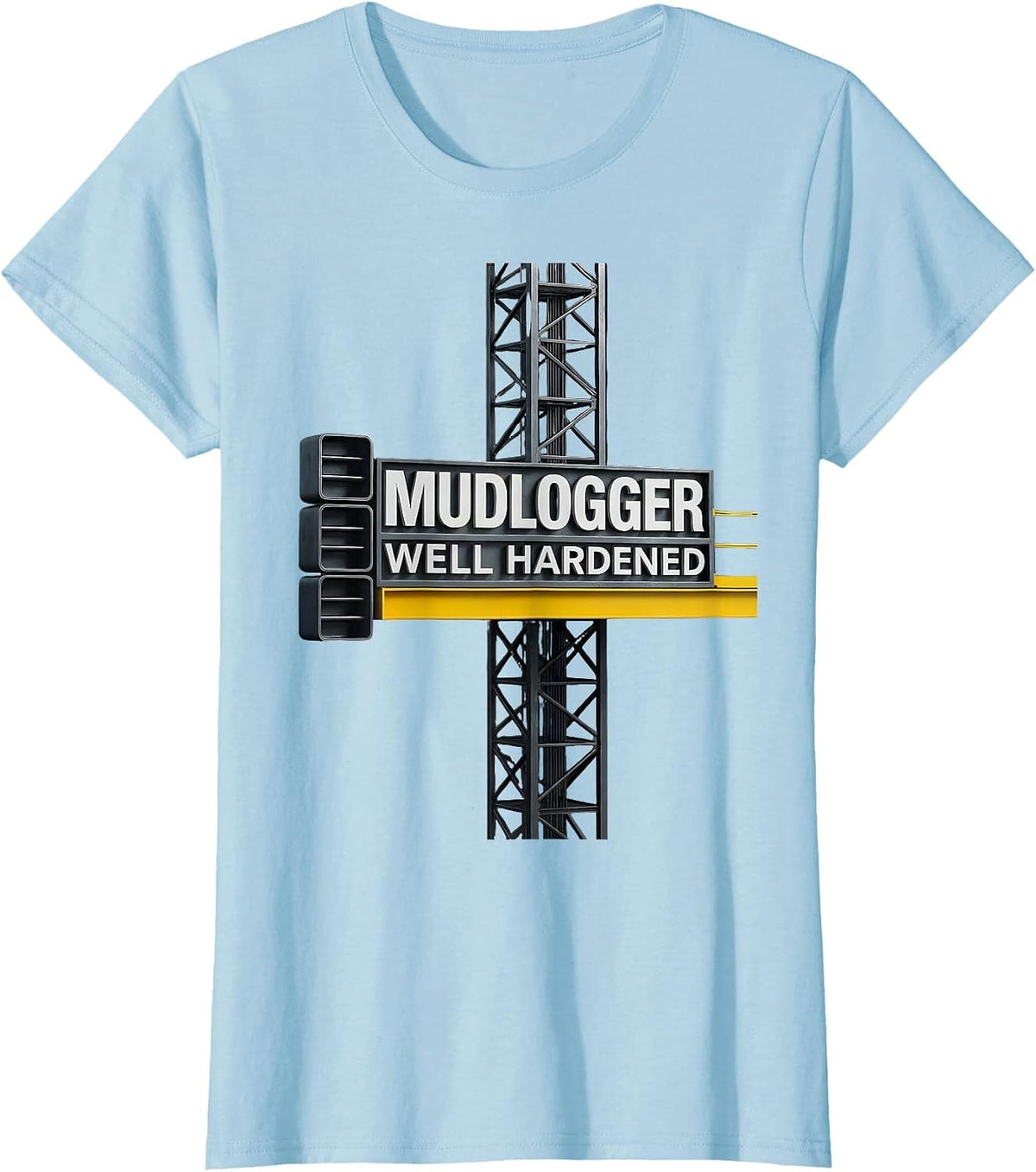 Women's Mudlogger, Well Hardened Oilfield Worker Rugged Occupation T-Shirt - Baby Blue