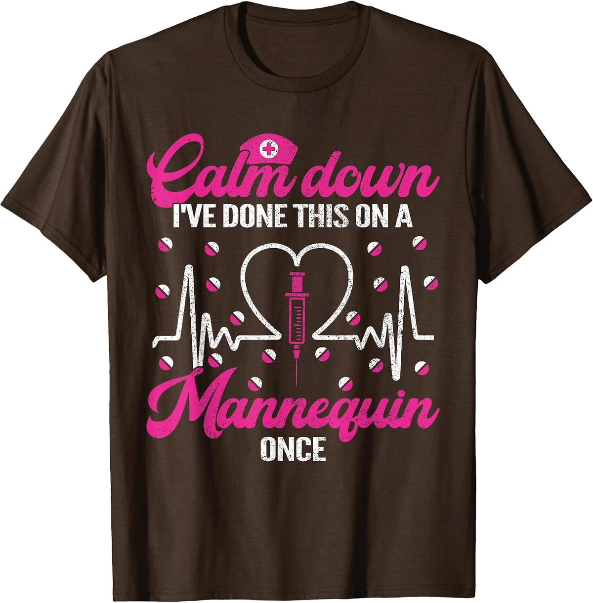 Calm Down I've Done This On A Mannequin Once Funny Nurse T-Shirt - Brown