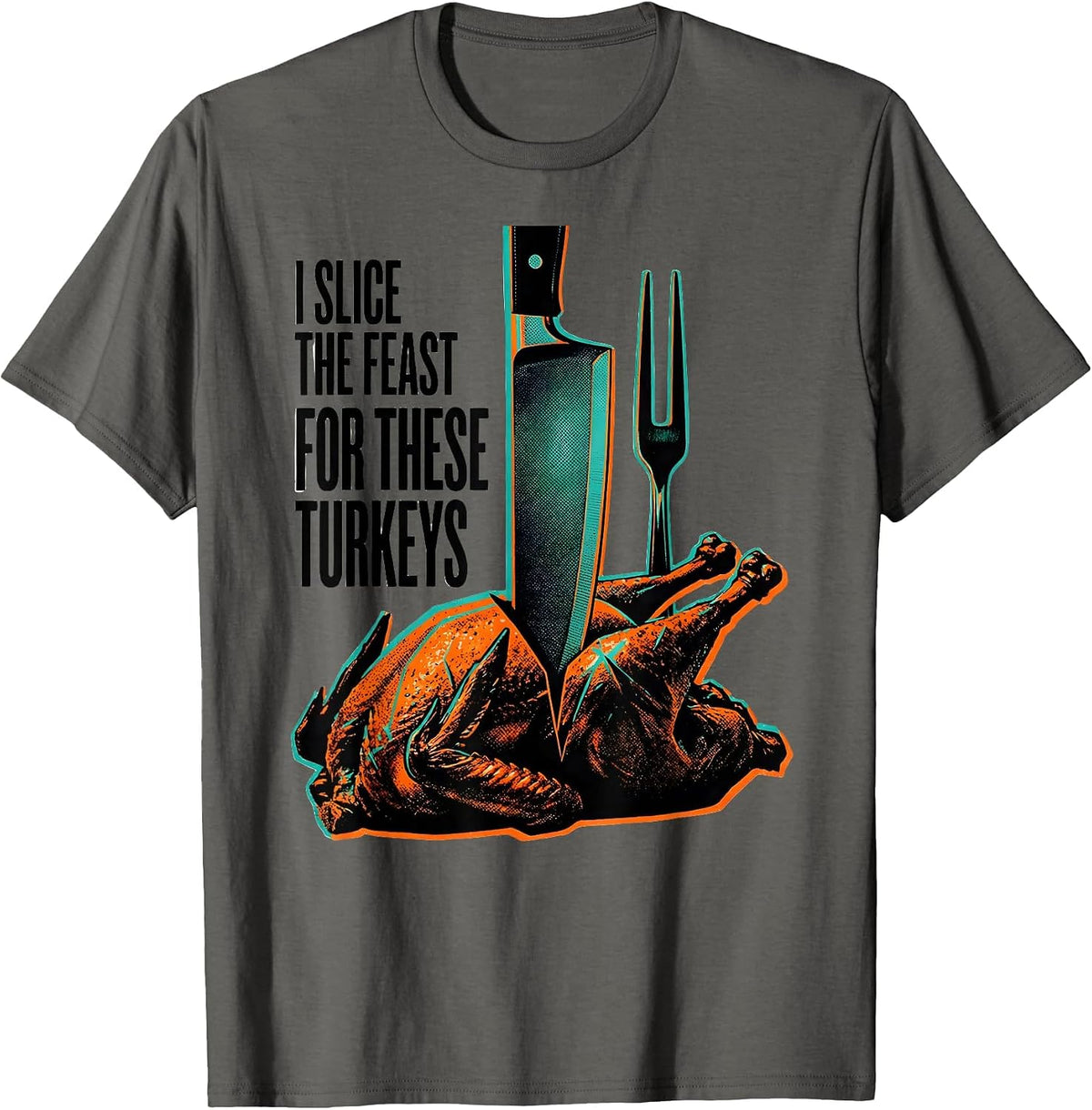I Slice The Feast For These Turkeys Funny Thanksgiving T-Shirt - Asphalt Grey