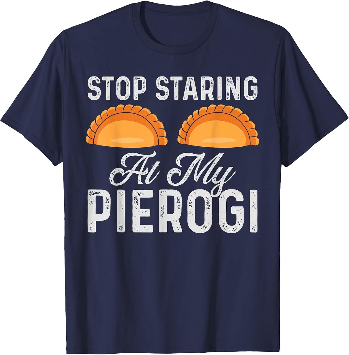 Stop Staring At My Pierogi Funny Polish Food Chef Design T-Shirt - Navy Blue