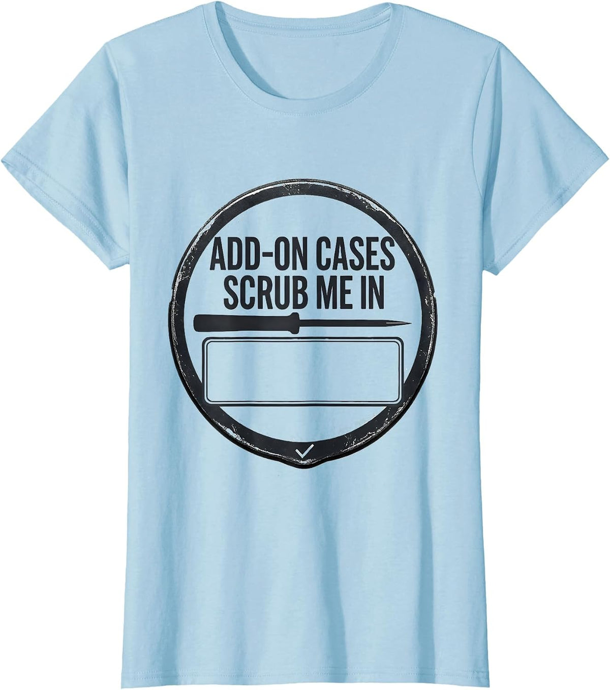 Women's Add-On Cases Scrub Me In Funny Surgical Tech Occupational T-Shirt - Baby Blue