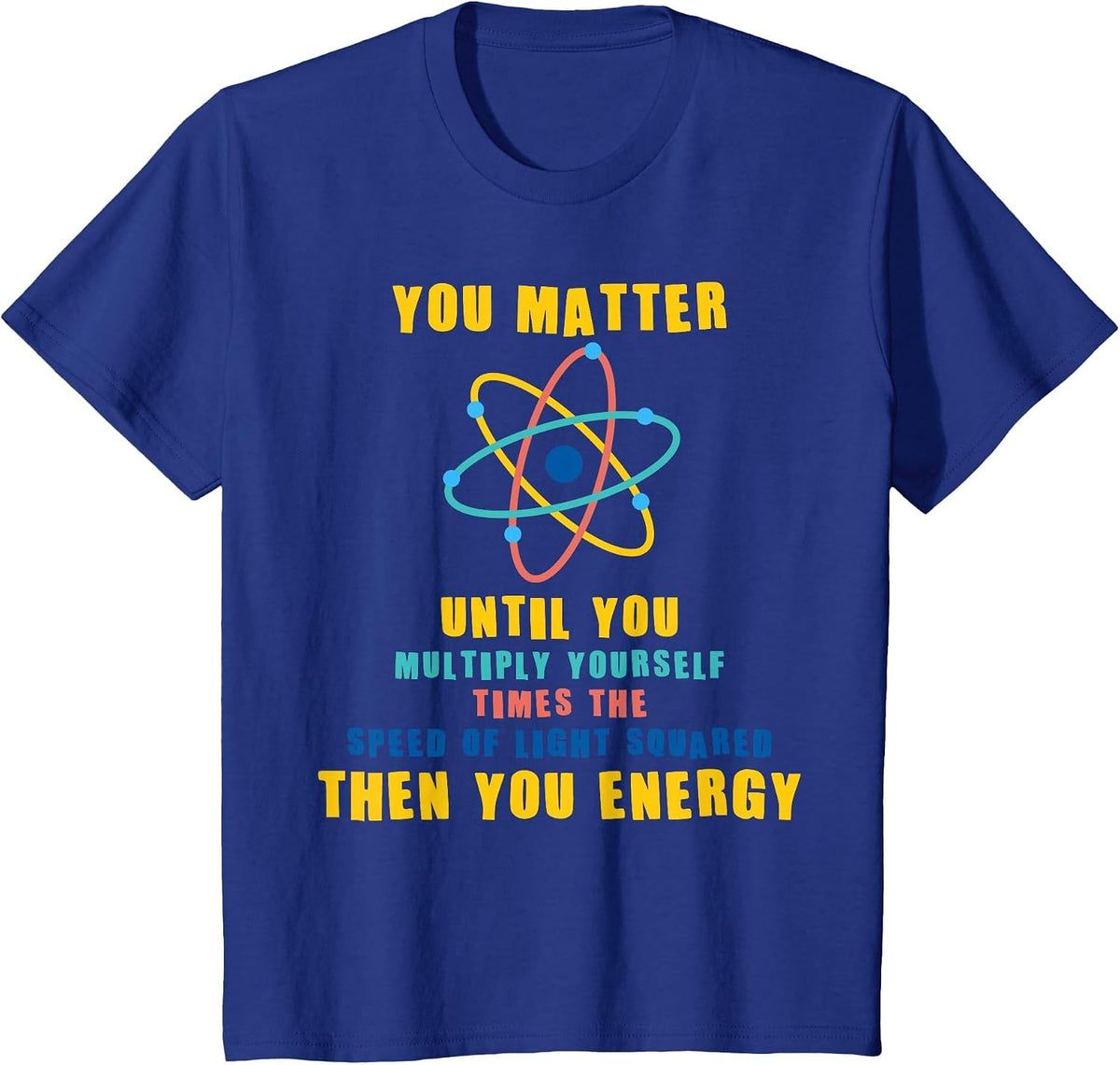 You Matter Then You Energy T-Shirt Funny Physicist Physics T-Shirt - Royal Blue
