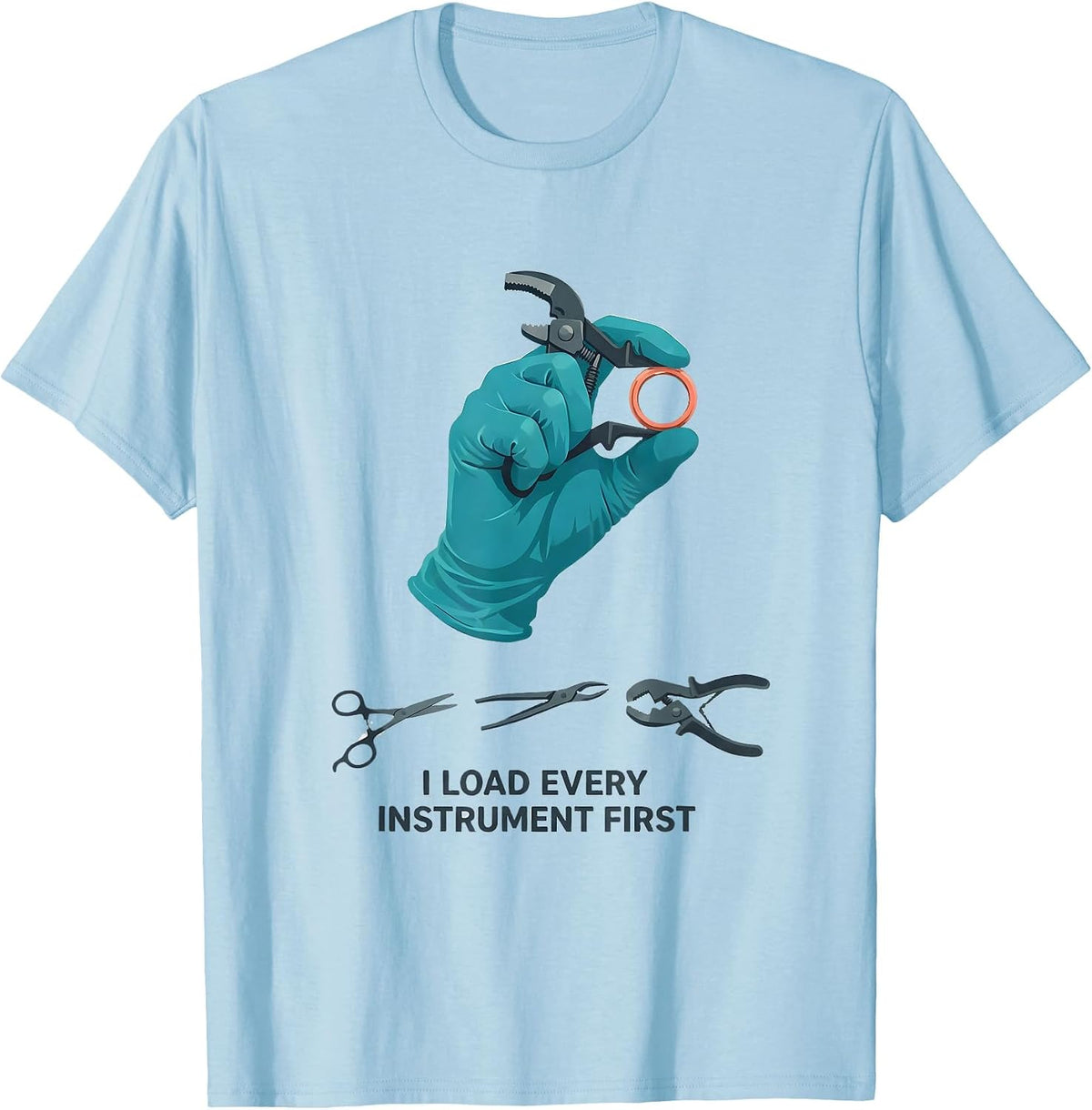 Men's I Load Every Instrument First Funny Surgical Tech Scrub Tech T-Shirt - Baby Blue