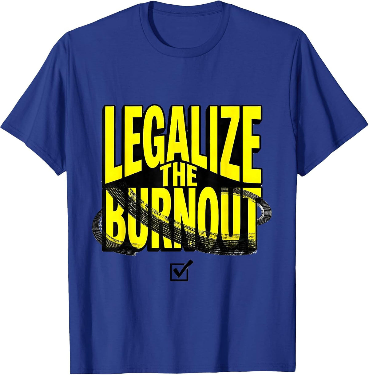 Legalize The Burnout Funny Car Enthusiast Burnout Lover T-Shirt - Royal Blue