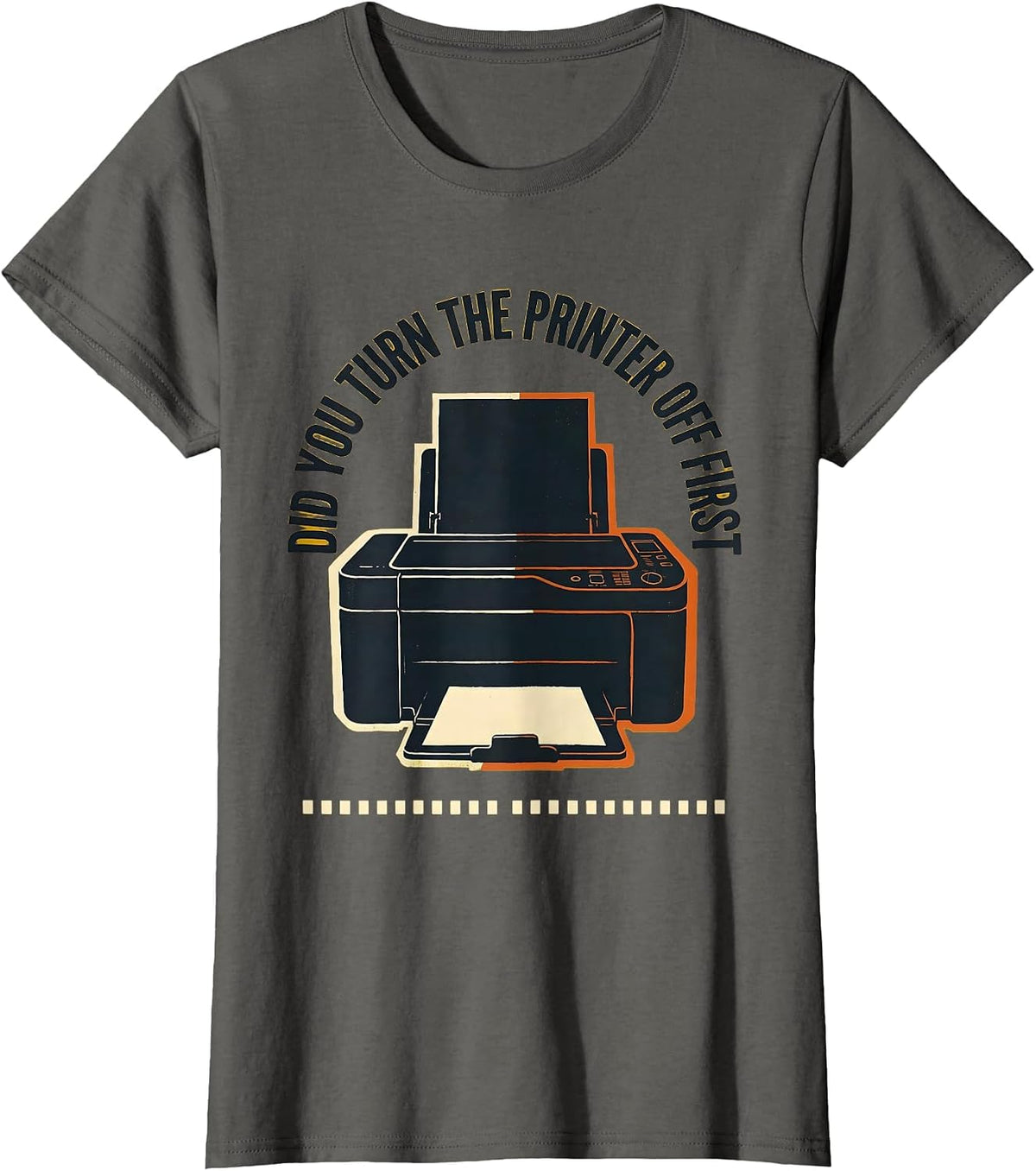 Women's Did You Turn The Printer Off First Funny IT Humor Tech T-Shirt - Asphalt Grey