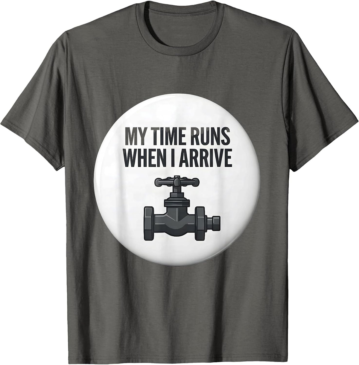 My Time Runs When I Arrive Funny Plumber Pipefitter T-Shirt - Asphalt Grey