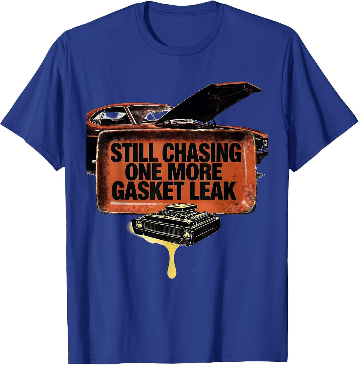 Still Chasing One More Gasket Leak Funny Car Guy Mechanic T-Shirt - Royal Blue