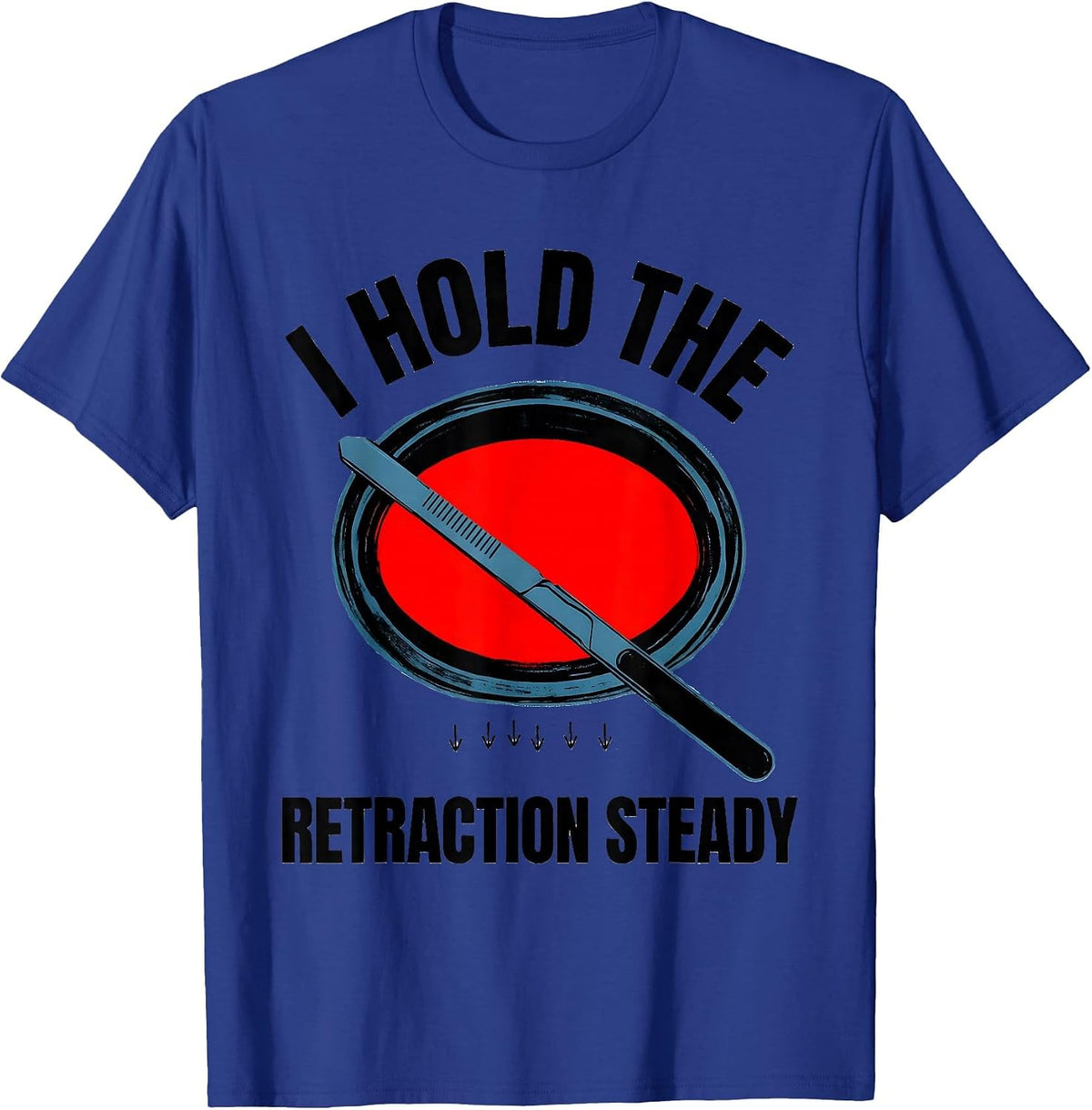 Men's I Hold The Retraction Steady Funny Surgical Tech T-Shirt - Royal Blue