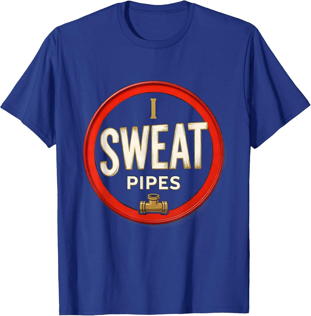 Men's I Sweat Pipes Funny Plumber Pipefitter Steamfitter Gift T-Shirt - Royal Blue