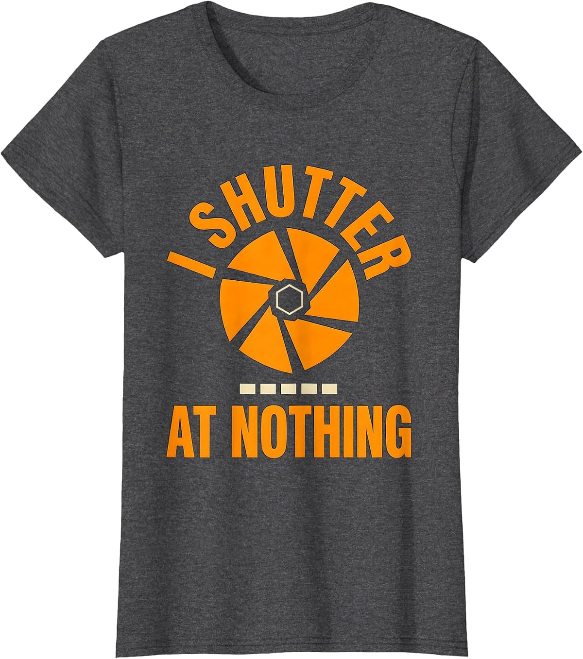 Women's I Shutter At Nothing Funny Photographer Gift Camera Humor T-Shirt - Dark Heather Grey