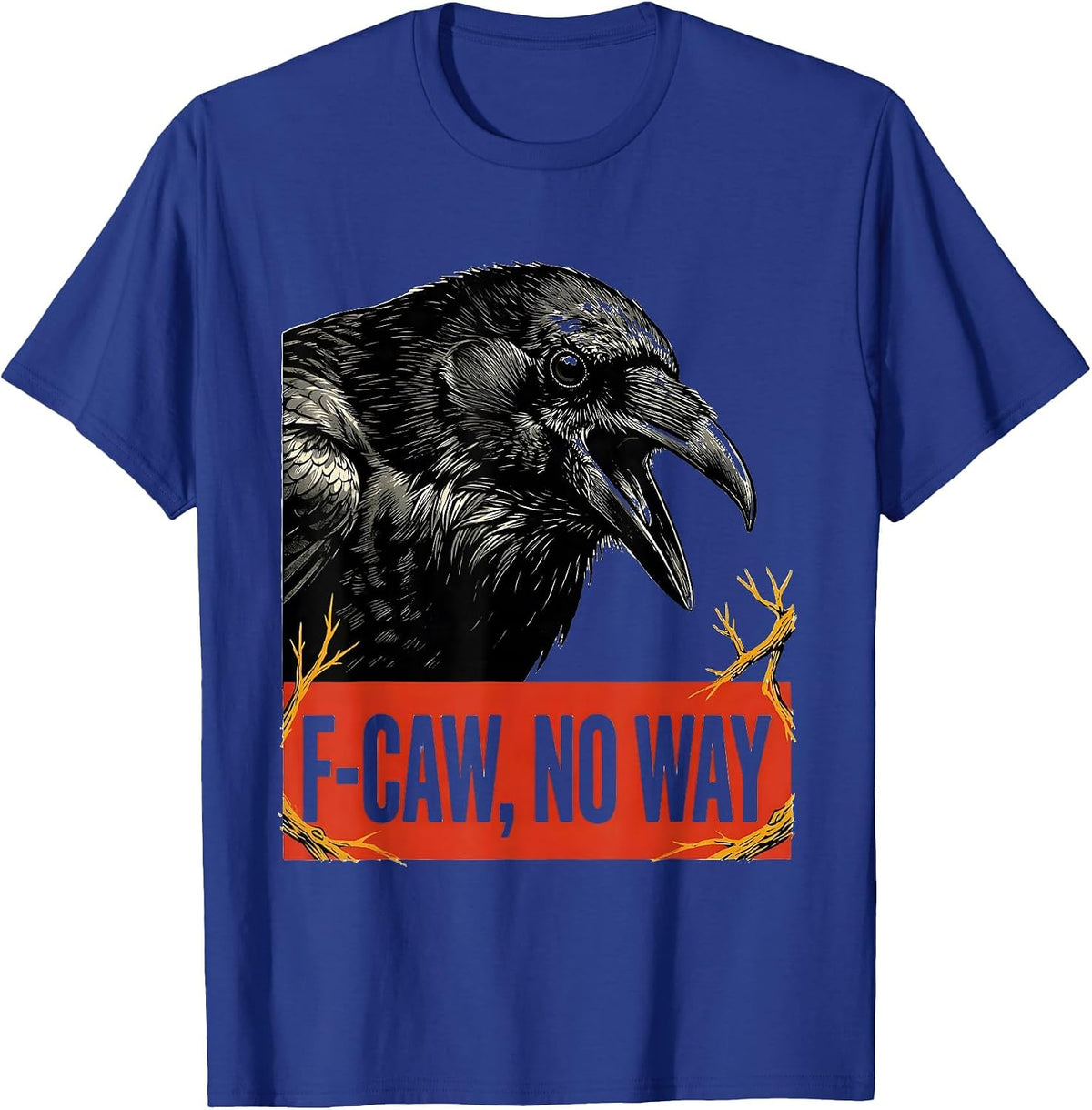 F-Caw, No Way Dark Humor Crow Lover Bird Watcher T-Shirt - Royal Blue