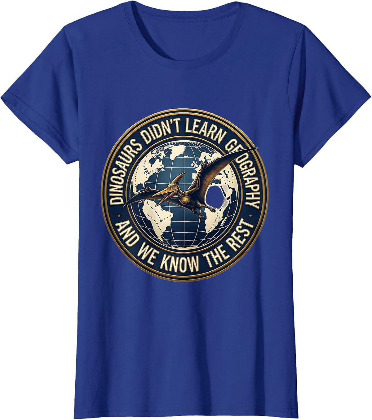 Women's Dinosaurs Didn't Learn Geography And We Know The Rest T-Shirt - Royal Blue