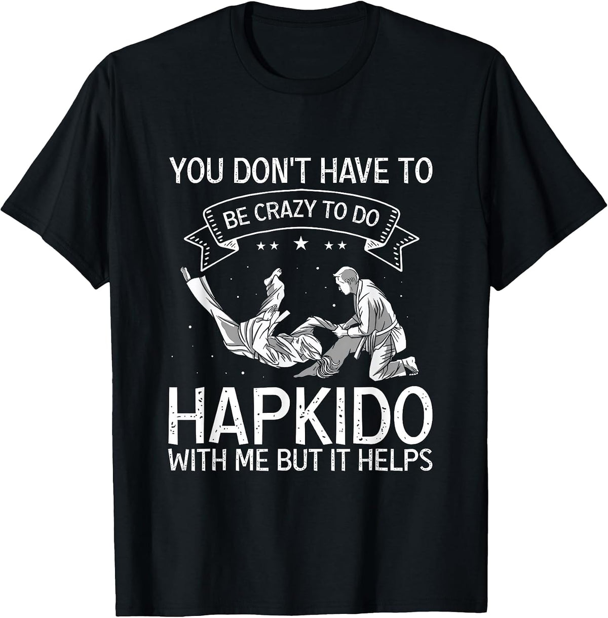 Korean Martial Arts Hapkido You Don't Have to Be Crazy T-Shirt - Black
