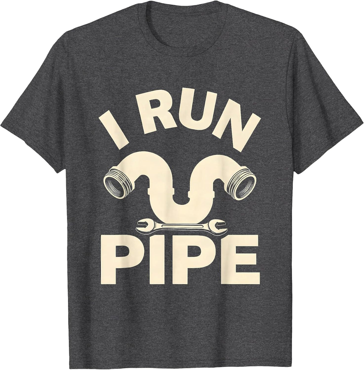 I Run Pipe Funny Plumber Pipefitter Occupational Humor T-Shirt - Dark Heather Grey