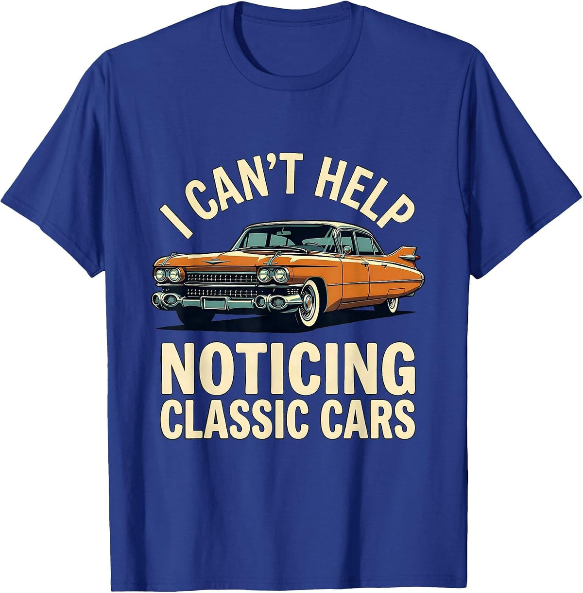 I Can't Help Noticing Classic Cars Funny Classic Car Guy T-Shirt - Royal Blue