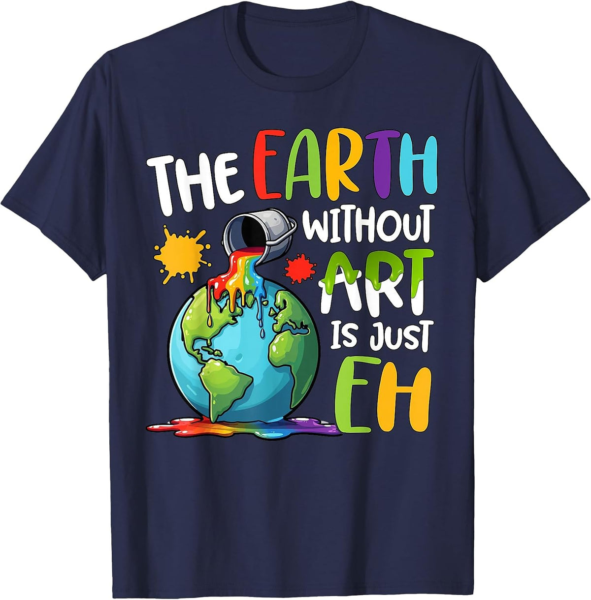 Earth Without Art is Just Eh Artist Art Teacher T-Shirt - Navy Blue