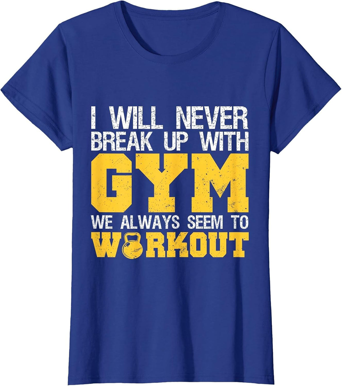 I Will Never Break Up with Gym We Always Seem to Workout T-Shirt - Royal Blue