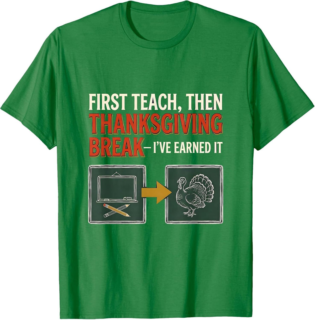 Men's First Teach Then Thanksgiving Break I've Earned It Teacher T-Shirt - Kelly Green