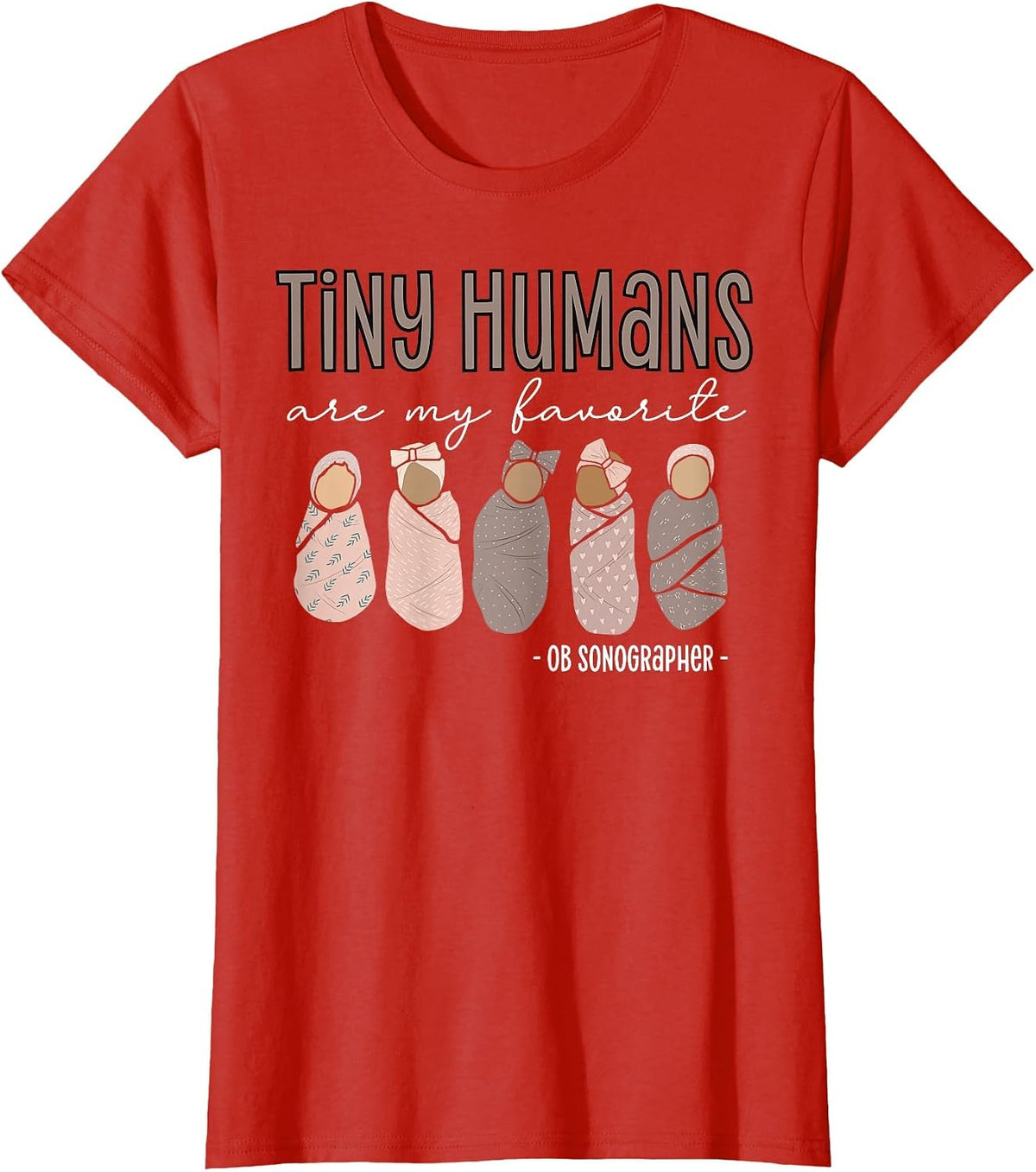 Tiny Humans are My Favorite OB Sonographer Ultrasound Tech T-Shirt - Red