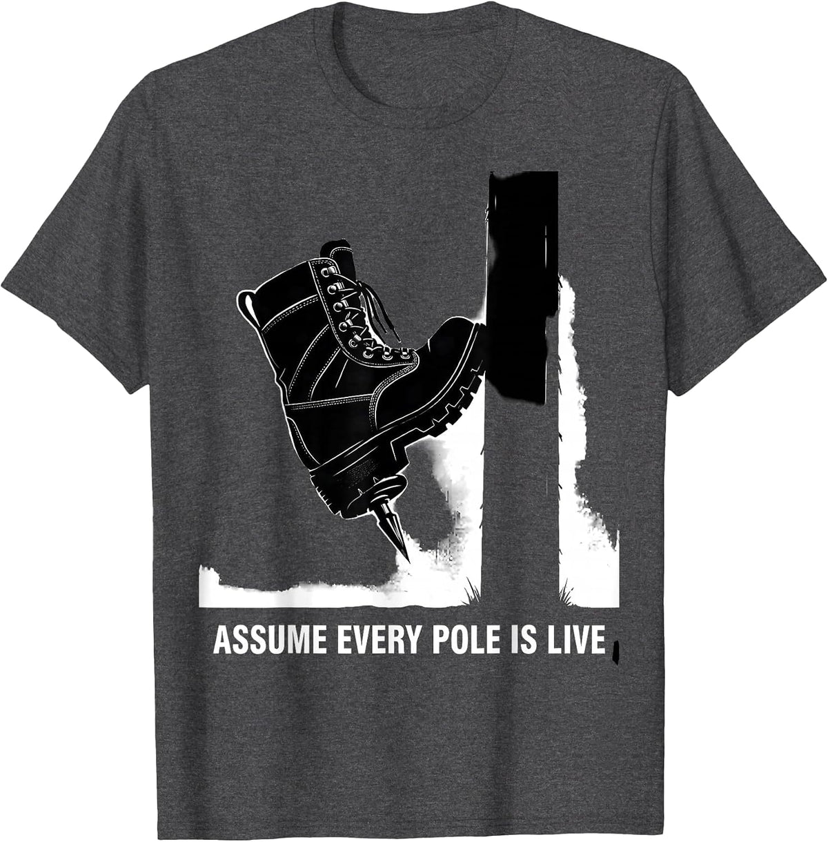 Assume Every Pole Is Live Funny Electrician Lineman Gift T-Shirt - Dark Heather Grey