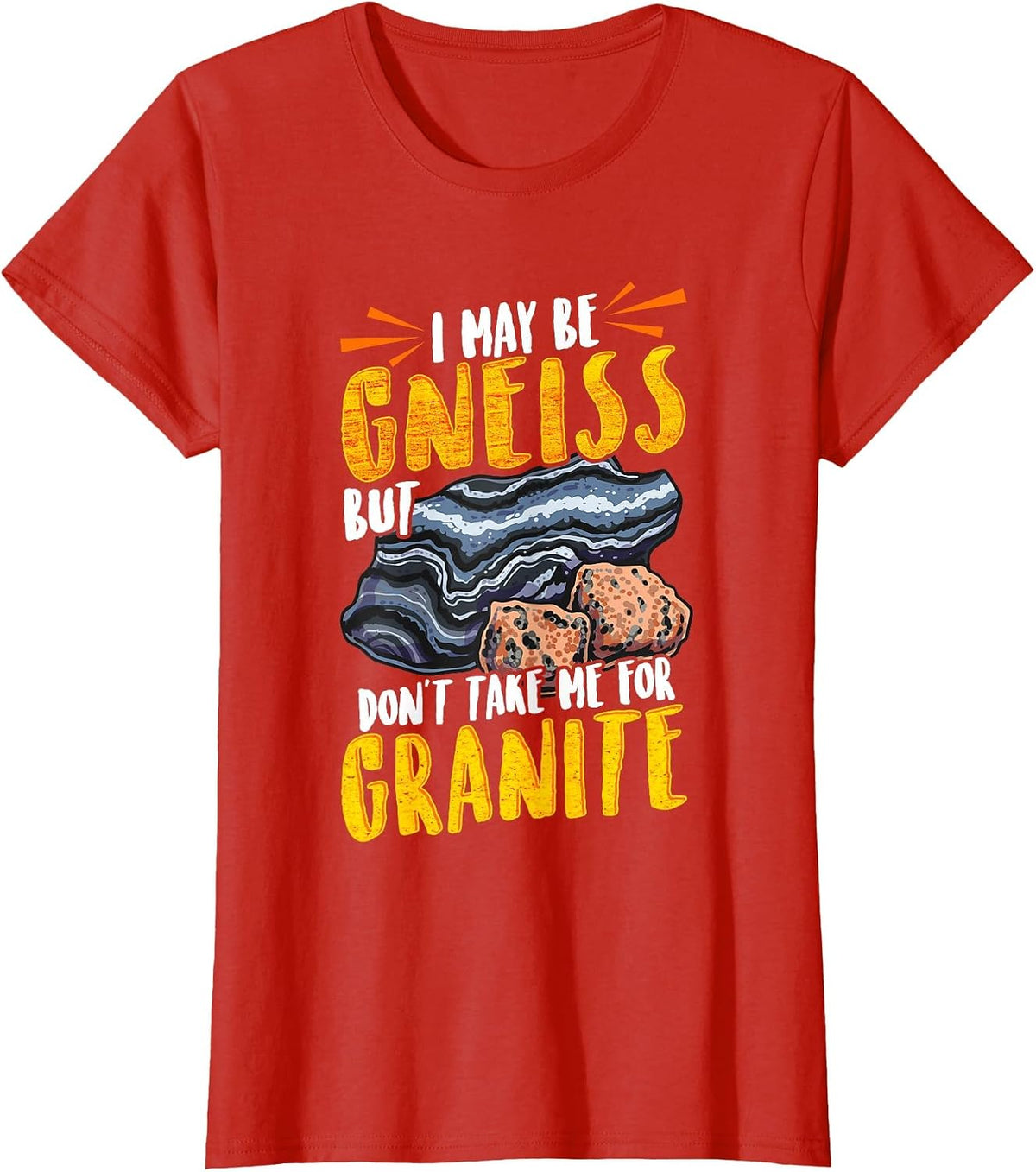 Funny Geology I May Be Gneiss But Don't Take Me for Granite T-Shirt - Red